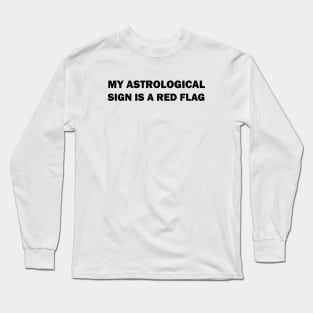 My astrological sign is a red flag Long Sleeve T-Shirt